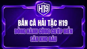 Bắn Cá Hải Tặc H19 – Đồng Hành Cùng Cướp Biển Săn Kho Báu