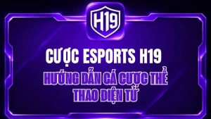 Cược Esports H19 – Hướng Dẫn Cá Cược Thể Thao Điện Tử