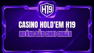 Casino Hold'em H19 – Hướng Dẫn Chơi Chuẩn