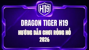 Dragon Tiger H19 – Hướng Dẫn Chơi Rồng Hổ