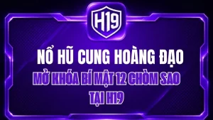 Nổ Hũ Cung Hoàng Đạo H19 – Mở Khóa Bí Mật 12 Chòm Sao