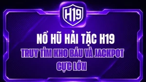 Nổ Hũ Hải Tặc H19 – Truy Tìm Kho Báu Và Jackpot Cực Lớn