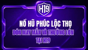 Nổ Hũ Phúc Lộc Thọ H19 – Đón May Mắn Và Thưởng Lớn