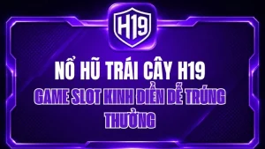 Nổ Hũ Trái Cây H19 – Game Slot Kinh Điển Dễ Trúng Thưởng