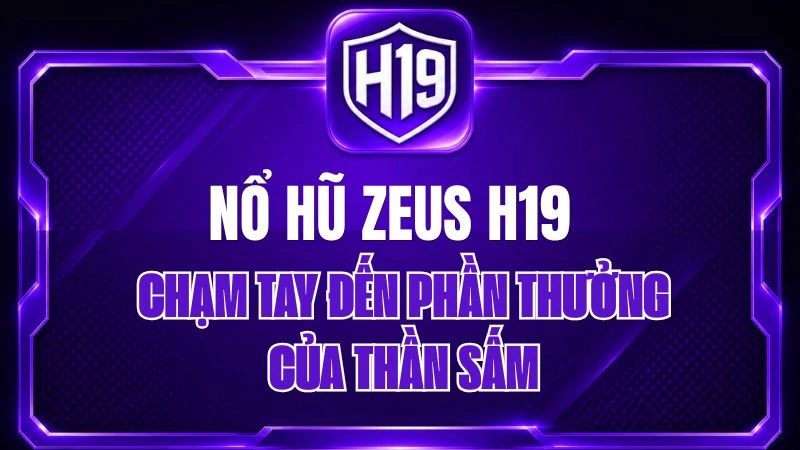 Nổ Hũ Zeus H19 – Chạm Tay Đến Phần Thưởng Của Thần Sấm