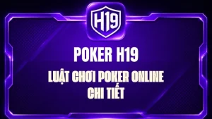Poker H19 – Luật Chơi Poker Online Chi Tiết