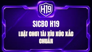 Sicbo H19 – Luật Chơi Tài Xỉu Xúc Xắc Chuẩn
