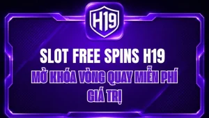 Slot Free Spins H19 – Mở Khóa Vòng Quay Miễn Phí Giá Trị