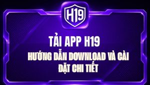 Tải App H19 – Hướng Dẫn Cài Đặt Android & iOS