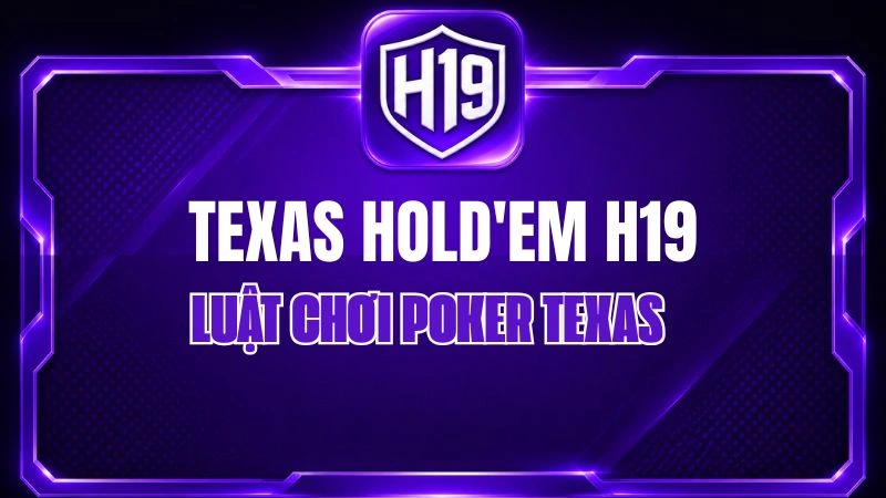 Texas Hold'em H19 – Luật Chơi Poker Texas